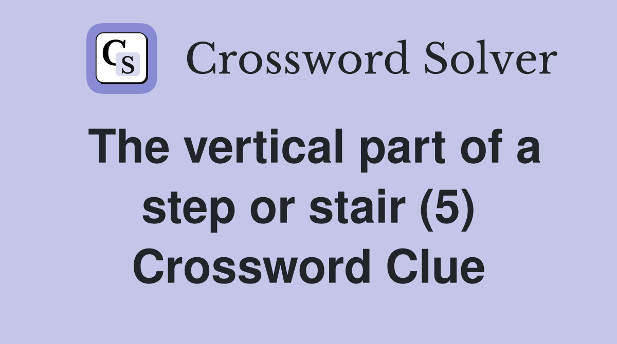 The vertical part of a step or stair (5) Crossword Clue Answers